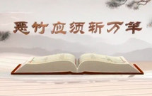 《平“語”近人——習近平總書記用典》（第九集）惡竹應(yīng)須斬萬竿